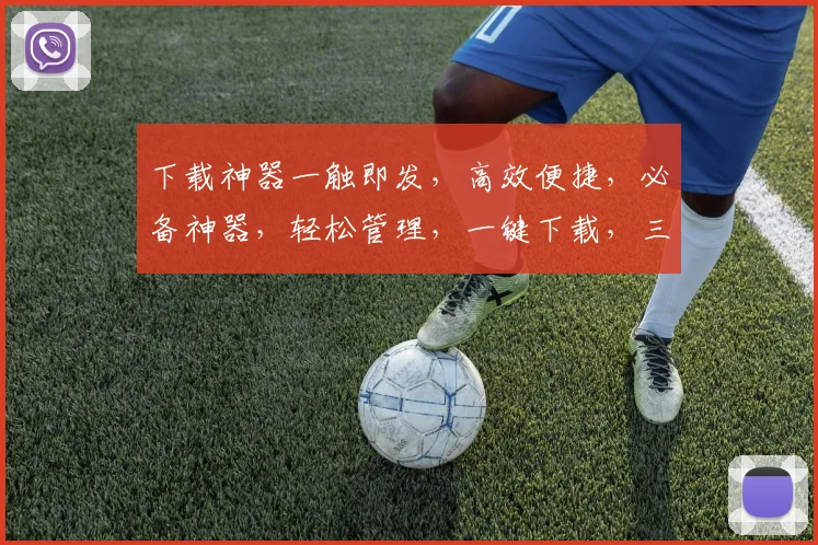 下载神器一触即发，高效便捷，必备神器，轻松管理，一键下载，三步搞定。