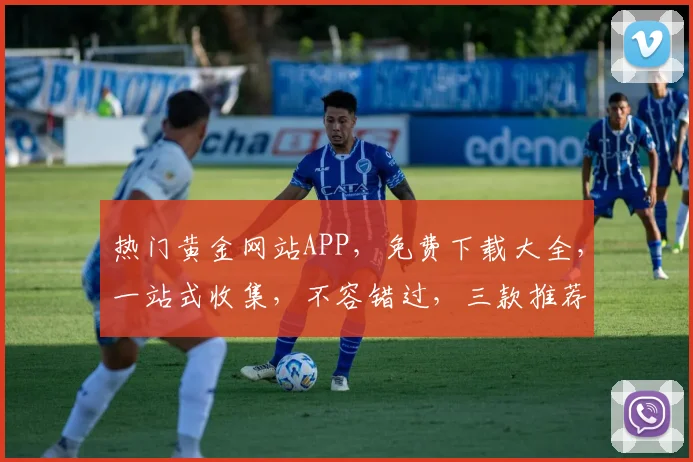 热门黄金网站APP，免费下载大全，一站式收集，不容错过，三款推荐